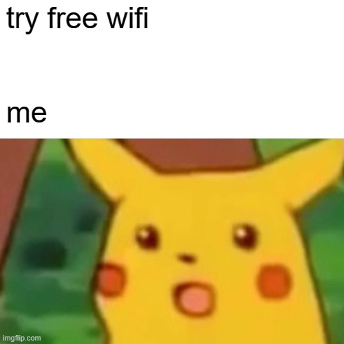 Surprised Pikachu | try free wifi; me | image tagged in memes,surprised pikachu | made w/ Imgflip meme maker