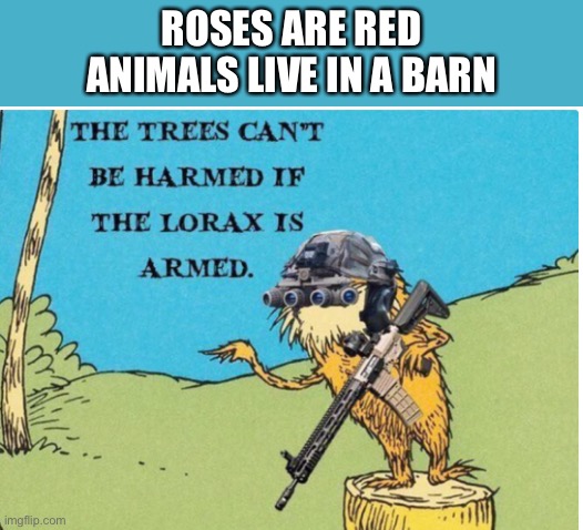 Gonna start doing more of these | ROSES ARE RED
ANIMALS LIVE IN A BARN | image tagged in the lorax | made w/ Imgflip meme maker