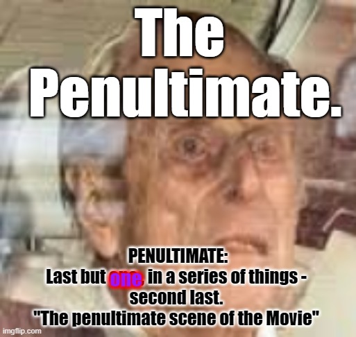 Dong ding the warlock is dead. | The
 Penultimate. PENULTIMATE: 
 Last but one , in a series of things - 
second last.
"The penultimate scene of the Movie"; one | image tagged in good riddance,god wins,save the children,evil gone,the great awakening | made w/ Imgflip meme maker