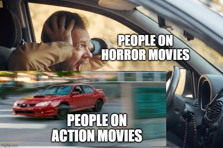 Horror movies vs. Action movies | PEOPLE ON HORROR MOVIES; PEOPLE ON ACTION MOVIES | image tagged in funny | made w/ Imgflip meme maker