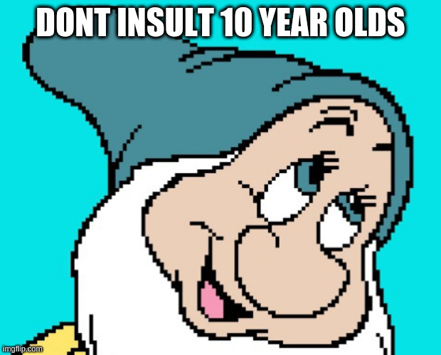 Oh go way | DONT INSULT 10 YEAR OLDS | image tagged in oh go way | made w/ Imgflip meme maker