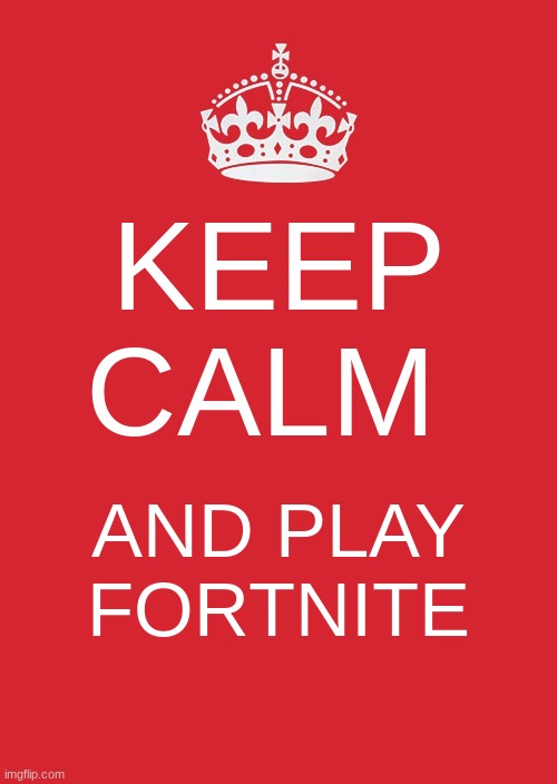Keep Calm And Play Fortnite | KEEP CALM; AND PLAY FORTNITE | image tagged in memes,keep calm and carry on red,fortnite,keep calm and carry on | made w/ Imgflip meme maker