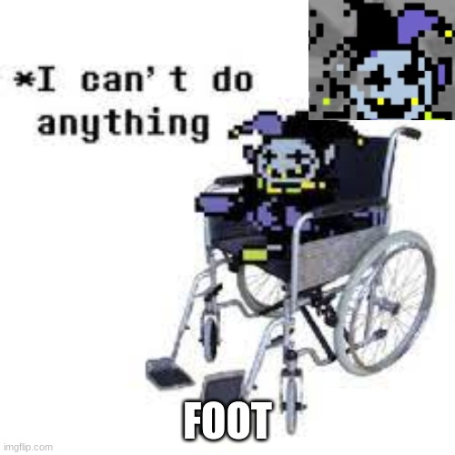 jevil can't do anything | FOOT | image tagged in jevil can't do anything | made w/ Imgflip meme maker