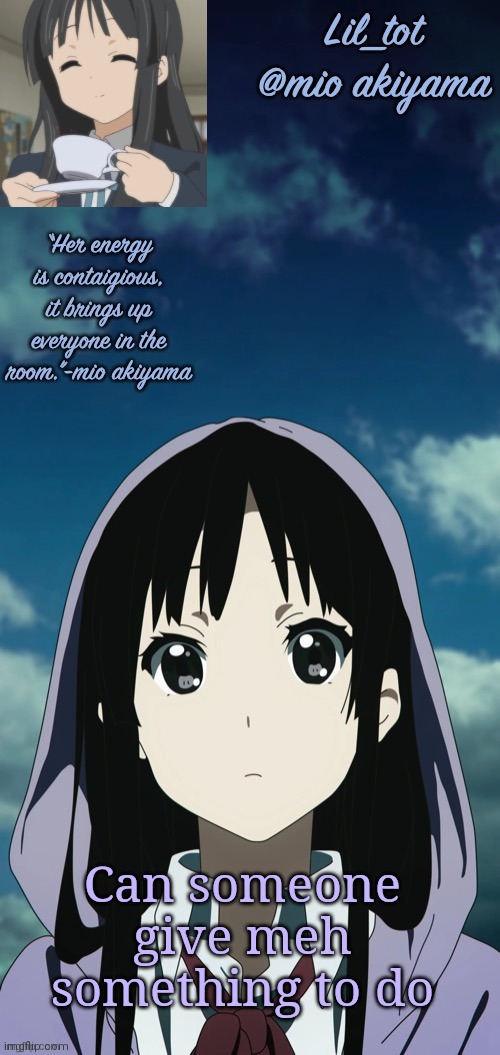 Lil_tot’s temp | Can someone give meh something to do | image tagged in lil_tot s temp | made w/ Imgflip meme maker