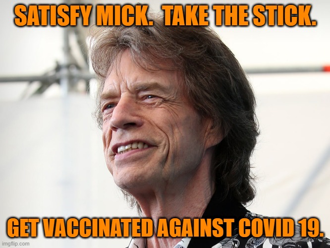 A Rolling Stone Gathers No Virus. | SATISFY MICK.  TAKE THE STICK. GET VACCINATED AGAINST COVID 19. | image tagged in politics | made w/ Imgflip meme maker