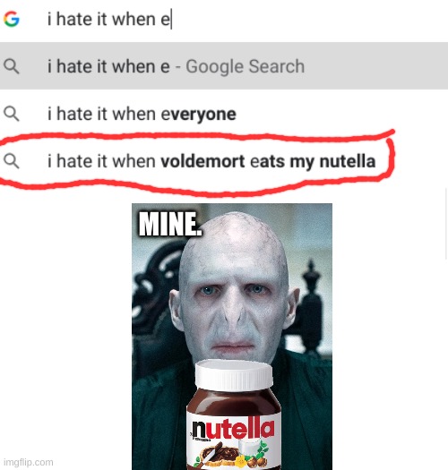  MINE. | image tagged in blank meme template,harry potter,voldemort,nutella,i hate it when | made w/ Imgflip meme maker