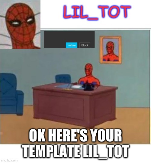 OK HERE'S YOUR TEMPLATE LIL_TOT | image tagged in lil_tot's spiderman template by theonlyrandomdoggo | made w/ Imgflip meme maker
