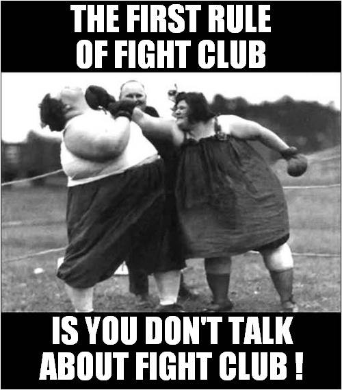 All Ladies Vintage Fight Club | THE FIRST RULE OF FIGHT CLUB; IS YOU DON'T TALK ABOUT FIGHT CLUB ! | image tagged in first rule of the fight club | made w/ Imgflip meme maker