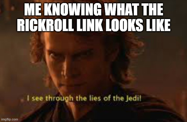 I see through the lies of the jedi | ME KNOWING WHAT THE RICKROLL LINK LOOKS LIKE | image tagged in i see through the lies of the jedi | made w/ Imgflip meme maker