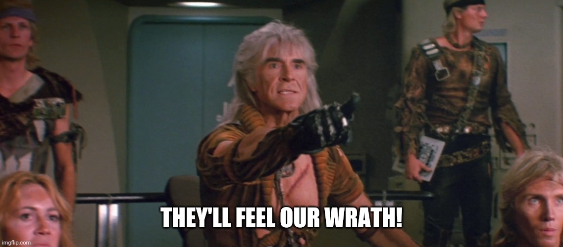 Wrath of Khan | THEY'LL FEEL OUR WRATH! | image tagged in wrath of khan | made w/ Imgflip meme maker