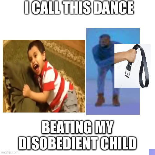 drake the dad | I CALL THIS DANCE; BEATING MY DISOBEDIENT CHILD | image tagged in memes,blank transparent square | made w/ Imgflip meme maker