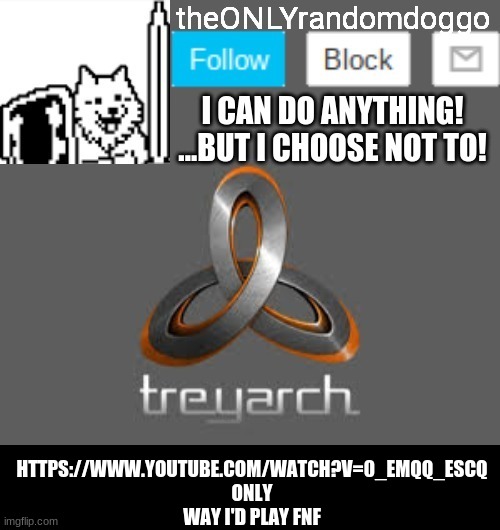 theONLYrandomdoggo's announcement updated | HTTPS://WWW.YOUTUBE.COM/WATCH?V=0_EMQQ_ESCQ ONLY WAY I'D PLAY FNF | image tagged in theonlyrandomdoggo's announcement updated | made w/ Imgflip meme maker