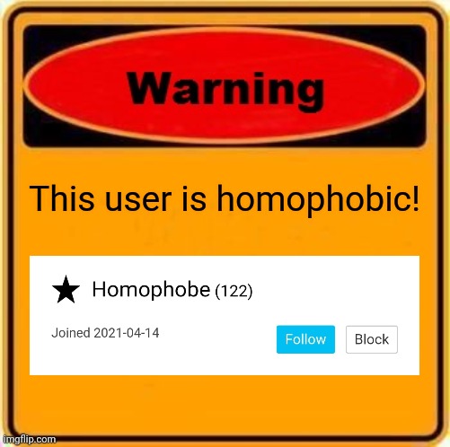 Homophobic user alert! | This user is homophobic! | image tagged in memes,warning sign | made w/ Imgflip meme maker