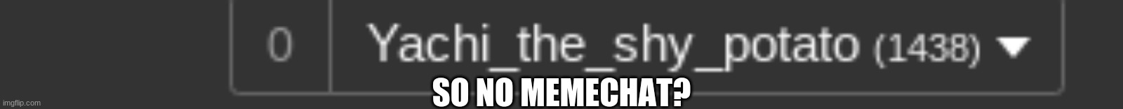 SO NO MEMECHAT? | made w/ Imgflip meme maker