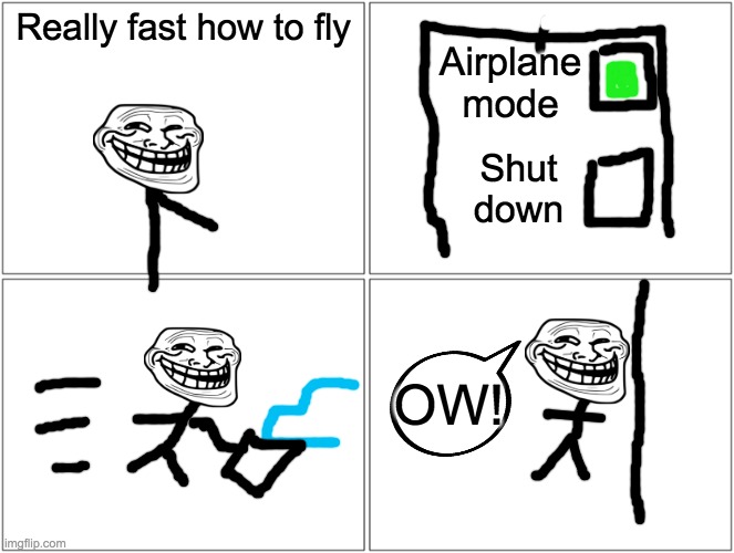 Airplane mode does more than stop internet | Really fast how to fly; Airplane mode; Shut down; OW! | image tagged in memes,blank comic panel 2x2 | made w/ Imgflip meme maker