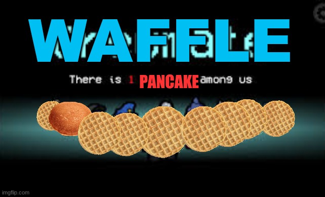 there is one pancake among us |  WAFFLE; PANCAKE | image tagged in there is 1 imposter among us | made w/ Imgflip meme maker