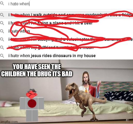 You have seen the children the drug its bad | YOU HAVE SEEN THE CHILDREN THE DRUG ITS BAD | image tagged in jesus,funny,fun,funny memes,ride | made w/ Imgflip meme maker