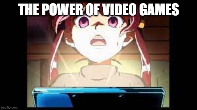 GAMES | THE POWER OF VIDEO GAMES | image tagged in games,net noob,get noob,i with stupid | made w/ Imgflip meme maker