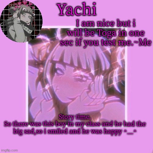 Yachi's Toga temp | Story time.
So there was this boy in my class and he had the big sad,so i smiled and he was happy ^﹏^ | image tagged in yachi's toga temp | made w/ Imgflip meme maker