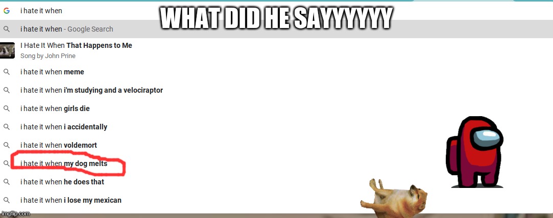 i hate it when |  WHAT DID HE SAYYYYYY | image tagged in i hate it when,funny | made w/ Imgflip meme maker
