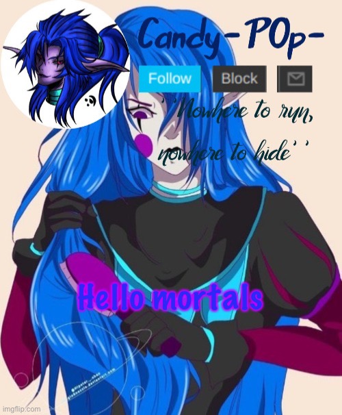 CandyPop temp 2 | Hello mortals | image tagged in candypop temp 2 | made w/ Imgflip meme maker