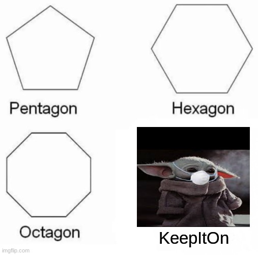 i pulled and all nighter that should explain this | KeepItOn | image tagged in memes,pentagon hexagon octagon | made w/ Imgflip meme maker