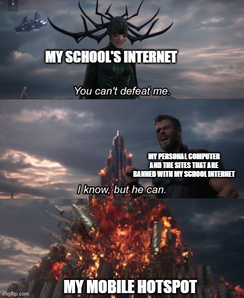 MOBILE HOTSPOT 100 | MY SCHOOL'S INTERNET; MY PERSONAL COMPUTER AND THE SITES THAT ARE BANNED WITH MY SCHOOL INTERNET; MY MOBILE HOTSPOT | image tagged in you can't defeat me | made w/ Imgflip meme maker