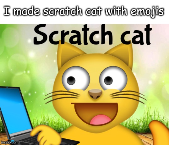 . |  I made scratch cat with emojis | image tagged in blank white template | made w/ Imgflip meme maker