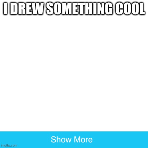 Blank Transparent Square Meme | I DREW SOMETHING COOL | image tagged in memes,blank transparent square | made w/ Imgflip meme maker