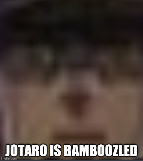 Jotaro | JOTARO IS BAMBOOZLED | image tagged in jotaro | made w/ Imgflip meme maker