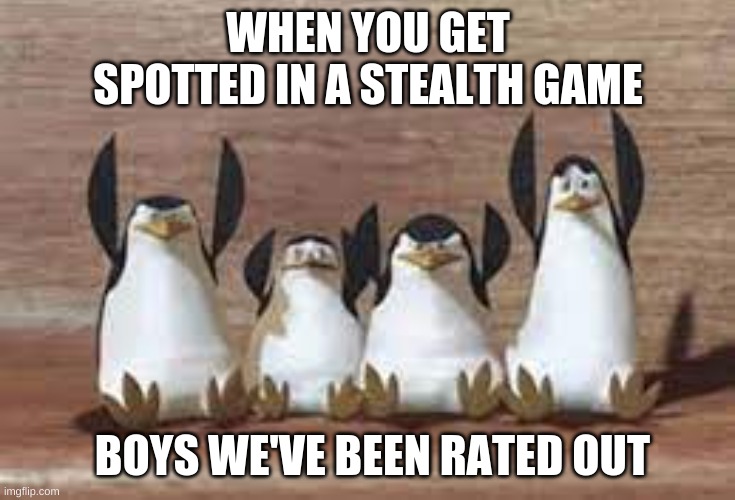 WHEN YOU GET SPOTTED IN A STEALTH GAME; BOYS WE'VE BEEN RATED OUT | image tagged in when you realize | made w/ Imgflip meme maker