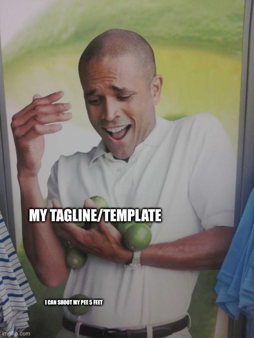 Why Can't I Hold All These Limes Meme | I CAN SHOOT MY PEE 5 FEET MY TAGLINE/TEMPLATE | image tagged in memes,why can't i hold all these limes | made w/ Imgflip meme maker