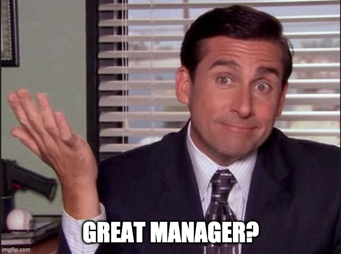 Great Manager | GREAT MANAGER? | image tagged in michael scott | made w/ Imgflip meme maker