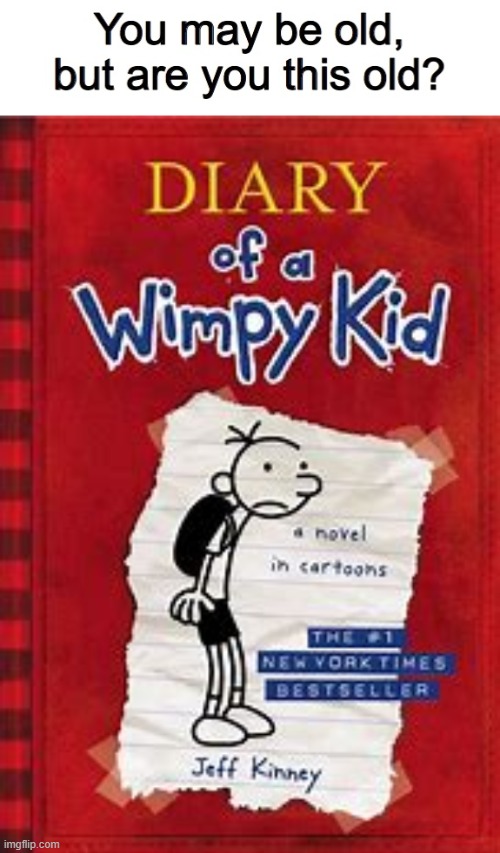 image tagged in you may be old but are you this old,memes,diary of a wimpy kid | made w/ Imgflip meme maker