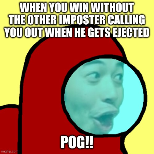 Amogus Pog | WHEN YOU WIN WITHOUT THE OTHER IMPOSTER CALLING YOU OUT WHEN HE GETS EJECTED POG!! | image tagged in amogus pog | made w/ Imgflip meme maker