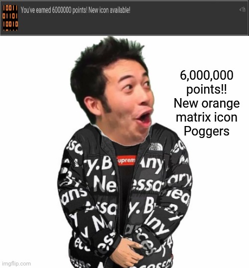Wow, new icon |  6,000,000 points!!
New orange matrix icon
Poggers | image tagged in pog drip,icon,imgflip points,imgflip,memes,imgflip user | made w/ Imgflip meme maker