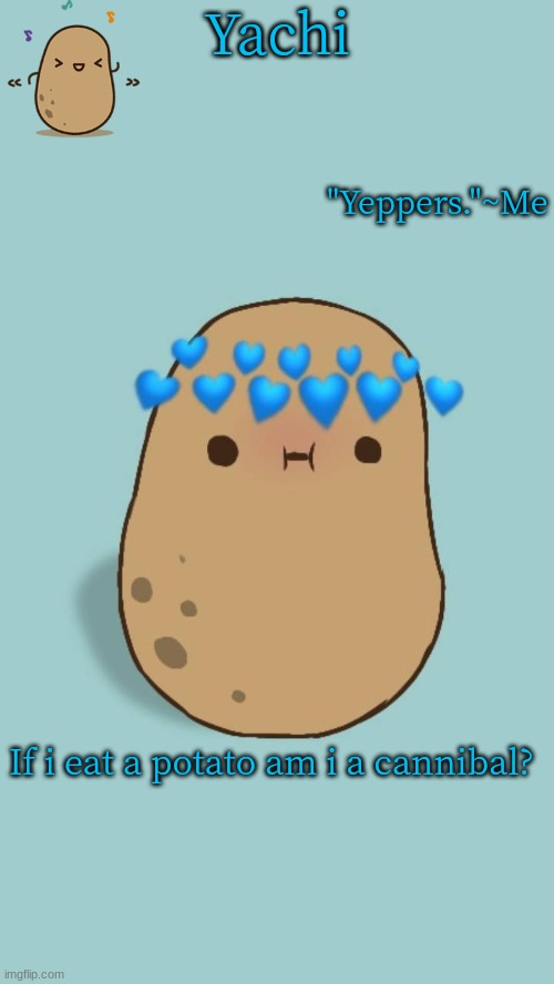 Yachi's potato temp | If i eat a potato am i a cannibal? | image tagged in yachi's potato temp | made w/ Imgflip meme maker