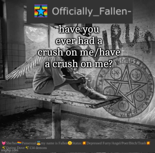 *knowing everyone is gonna say "NOPE" lmao* | have you ever had a crush on me/have a crush on me? | image tagged in fallen | made w/ Imgflip meme maker