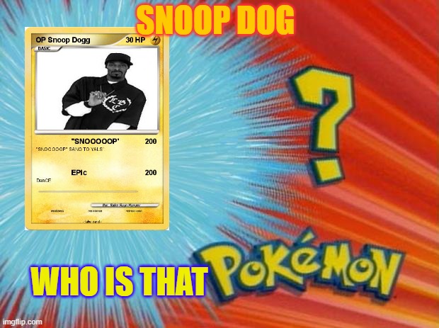 who is that pokemon | SNOOP DOG; WHO IS THAT | image tagged in who is that pokemon | made w/ Imgflip meme maker