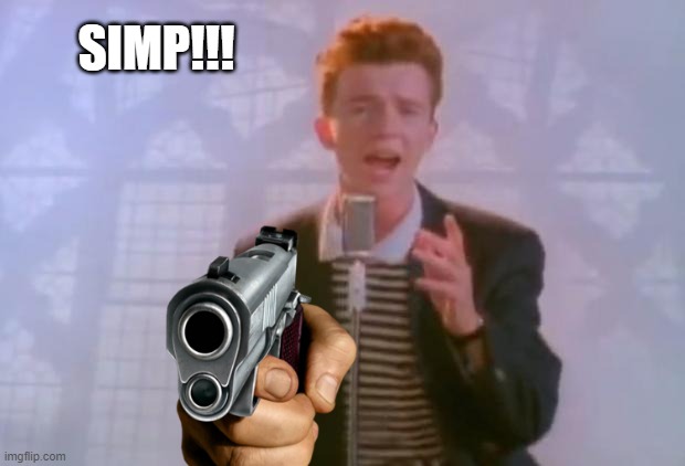 Rick Astley | SIMP!!! | image tagged in rick astley | made w/ Imgflip meme maker