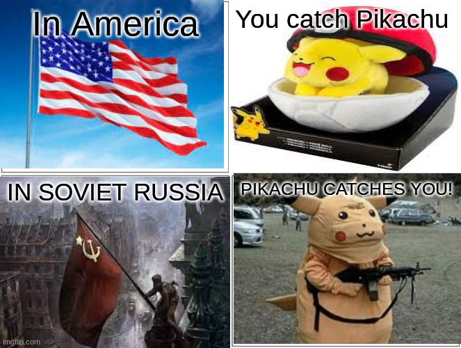 IN SOVIET RUSSIA #1 | In America; You catch Pikachu; IN SOVIET RUSSIA; PIKACHU CATCHES YOU! | image tagged in memes,blank comic panel 2x2 | made w/ Imgflip meme maker