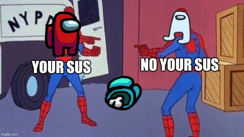 spiderman pointing at spiderman | YOUR SUS NO YOUR SUS | image tagged in spiderman pointing at spiderman | made w/ Imgflip meme maker