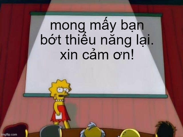 Lisa Simpson's Presentation | mong mấy bạn bớt thiểu năng lại.
xin cảm ơn! | image tagged in lisa simpson's presentation | made w/ Imgflip meme maker