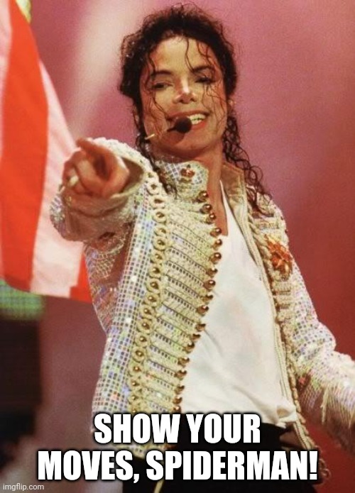 Michael Jackson Pointing | SHOW YOUR MOVES, SPIDERMAN! | image tagged in michael jackson pointing | made w/ Imgflip meme maker