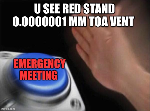 Amogus kids in a nutshell | U SEE RED STAND 0.0000001 MM TOA VENT; EMERGENCY MEETING | image tagged in memes,blank nut button,popular memes,popular,amogus,among us meeting | made w/ Imgflip meme maker