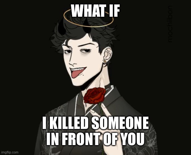 Haven’t don’t this game in a long time... “WHAT IF” | WHAT IF; I KILLED SOMEONE IN FRONT OF YOU | image tagged in heavens oc | made w/ Imgflip meme maker