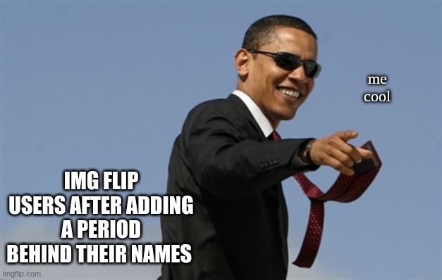 f a x tho. i can change my name today lol | me cool; IMG FLIP USERS AFTER ADDING A PERIOD BEHIND THEIR NAMES | image tagged in memes,cool obama | made w/ Imgflip meme maker
