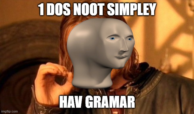 One Does Not Simply | 1 DOS NOOT SIMPLEY; HAV GRAMAR | image tagged in memes,one does not simply | made w/ Imgflip meme maker