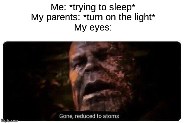 just like discord light mode | Me: *trying to sleep*
My parents: *turn on the light*
My eyes: | image tagged in gone reduced to atoms,memes,dank memes | made w/ Imgflip meme maker