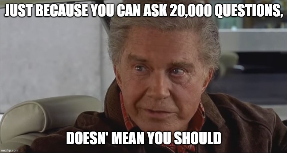 With Great Power | JUST BECAUSE YOU CAN ASK 20,000 QUESTIONS, DOESN' MEAN YOU SHOULD | image tagged in with great power | made w/ Imgflip meme maker